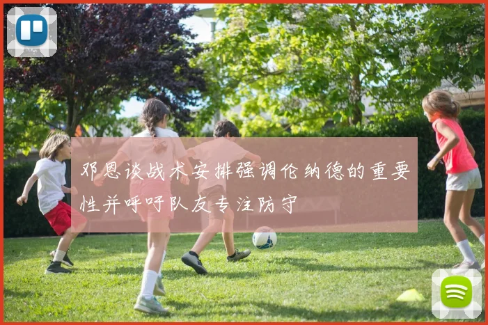 邓恩谈战术安排强调伦纳德的重要性并呼吁队友专注防守