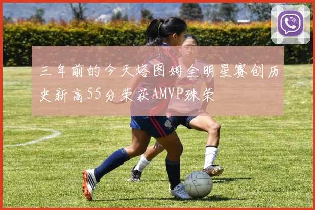 三年前的今天塔图姆全明星赛创历史新高55分荣获AMVP殊荣