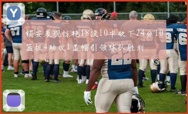 锡安表现惊艳18投10中砍下24分10篮板4助攻1盖帽引领球队胜利